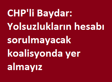 CHP'li_Baydar:_Yolsuzluklarn_hesab_sorulmayacak_koalisyonda_yer_almayz